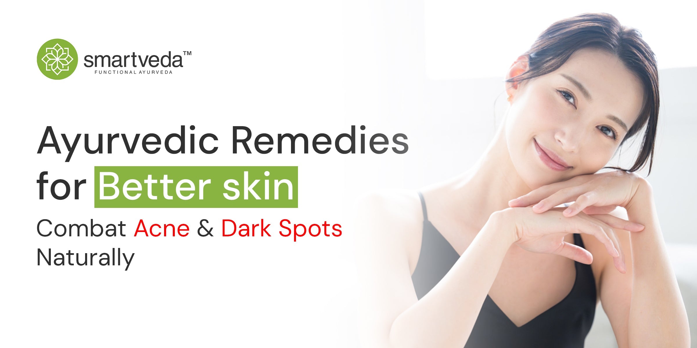 Ayurvedic Remedies for Better Skin: Combat Acne and Dark Spots Naturally