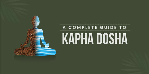 A complete guide to Kapha Dosha